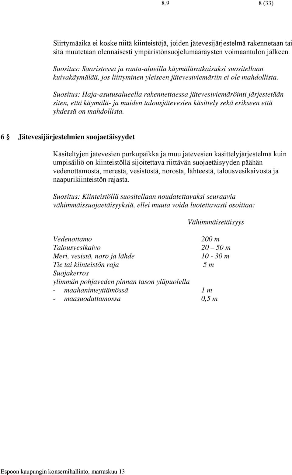 Suositus: Haja-asutusalueella rakennettaessa jätevesiviemäröinti järjestetään siten, että käymälä- ja muiden talousjätevesien käsittely sekä erikseen että yhdessä on mahdollista.