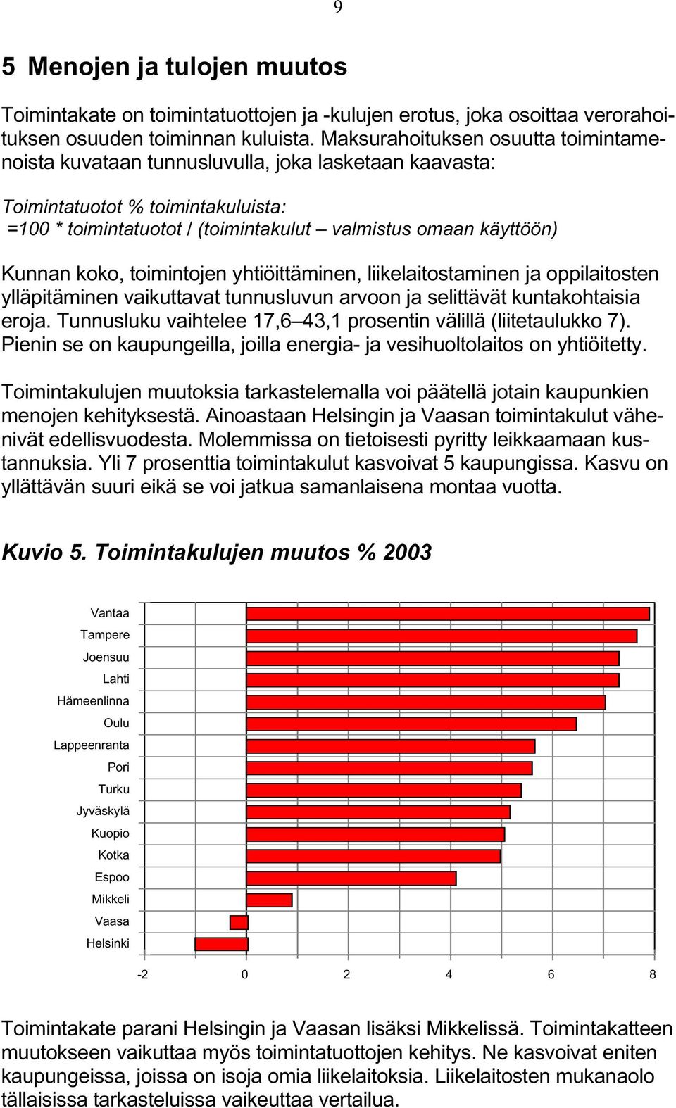 koko, toimintojen yhtiöittäminen, liikelaitostaminen ja oppilaitosten ylläpitäminen vaikuttavat tunnusluvun arvoon ja selittävät kuntakohtaisia eroja.