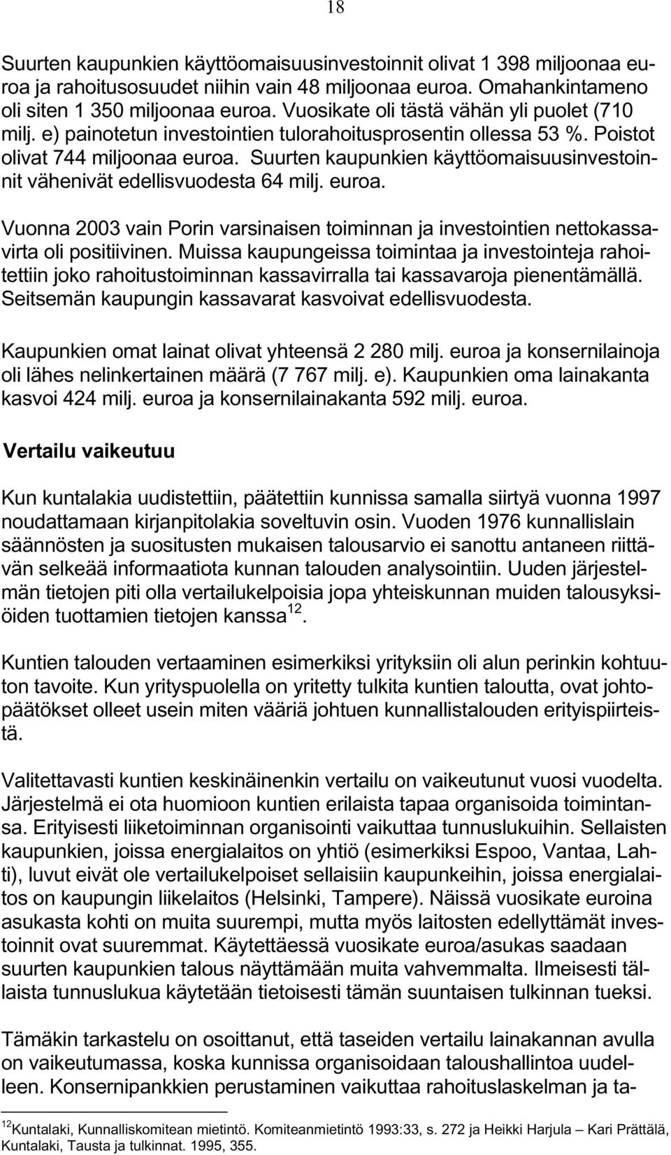 Suurten kaupunkien käyttöomaisuusinvestoinnit vähenivät edellisvuodesta 64 milj. euroa. Vuonna 2003 vain Porin varsinaisen toiminnan ja investointien nettokassavirta oli positiivinen.