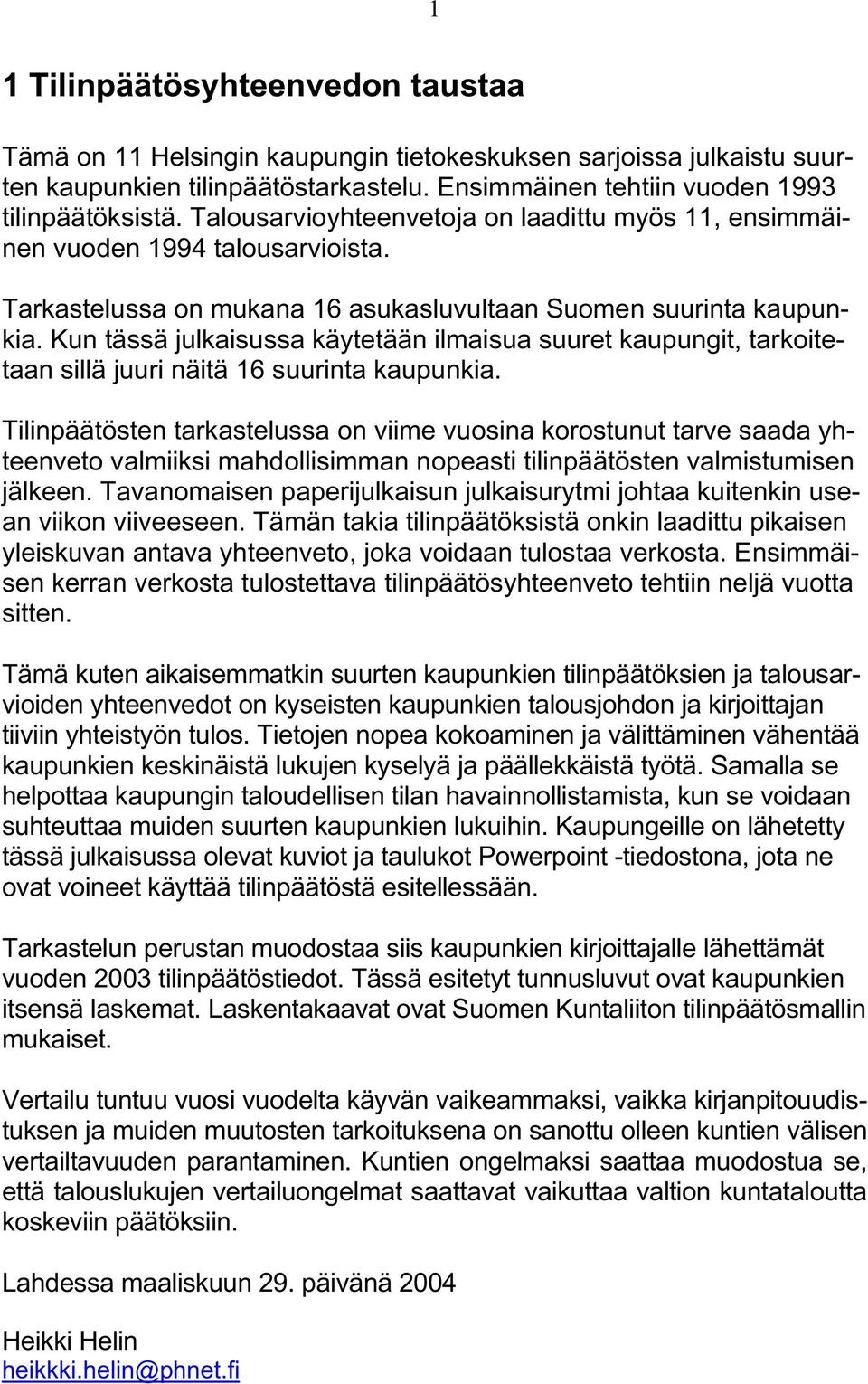 Kun tässä julkaisussa käytetään ilmaisua suuret kaupungit, tarkoitetaan sillä juuri näitä 16 suurinta kaupunkia.