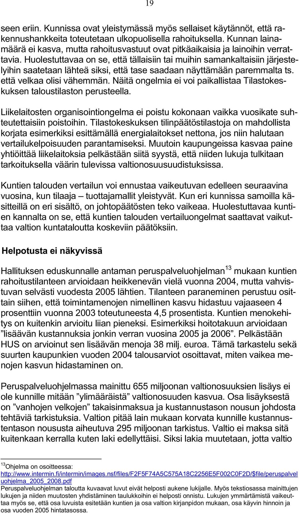 Huolestuttavaa on se, että tällaisiin tai muihin samankaltaisiin järjestelyihin saatetaan lähteä siksi, että tase saadaan näyttämään paremmalta ts. että velkaa olisi vähemmän.