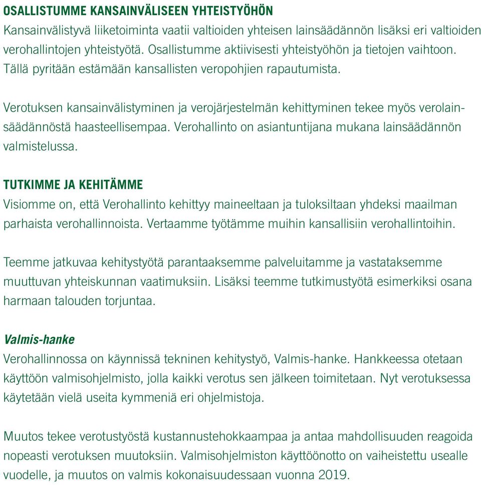 Verotuksen kansainvälistyminen ja verojärjestelmän kehittyminen tekee myös verolainsäädännöstä haasteellisempaa. Verohallinto on asiantuntijana mukana lainsäädännön valmistelussa.