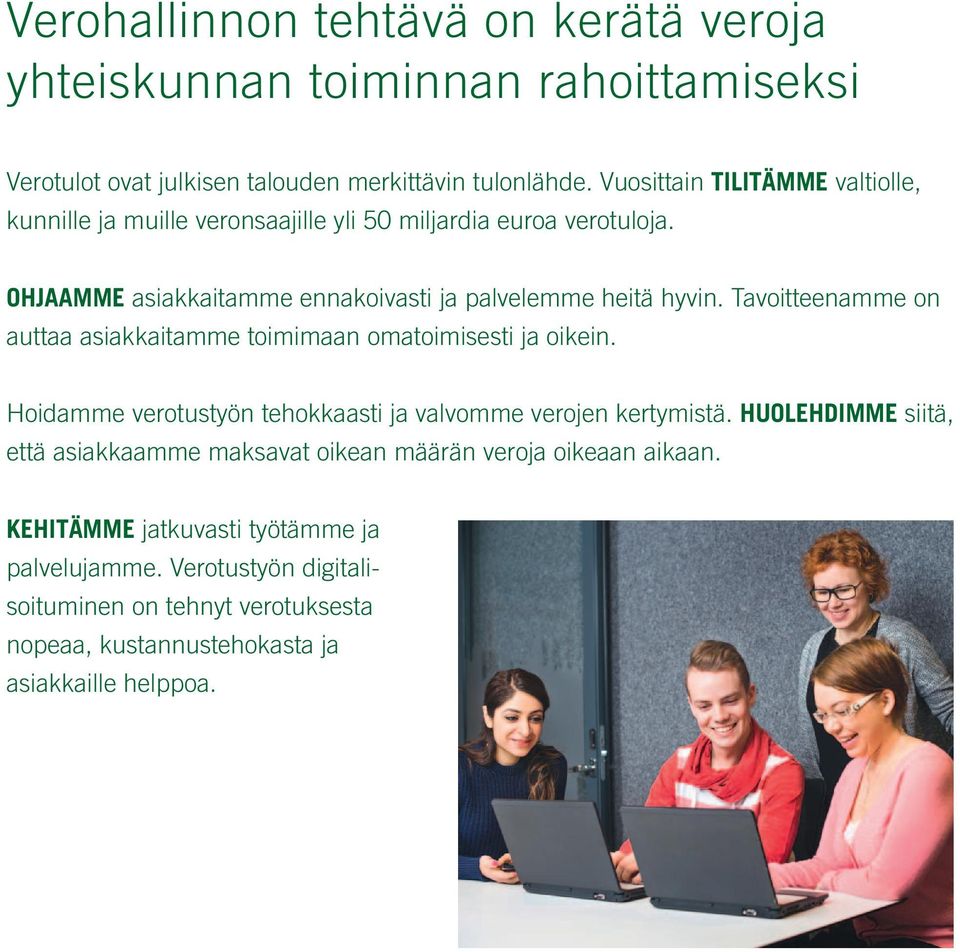 Tavoitteenamme on auttaa asiakkaitamme toimimaan omatoimisesti ja oikein. Hoidamme verotustyön tehokkaasti ja valvomme verojen kertymistä.