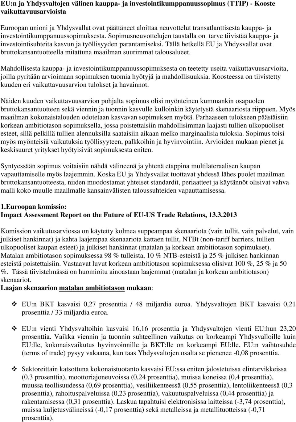 Tällä hetkellä EU ja Yhdysvallat ovat bruttokansantuotteella mitattuna maailman suurimmat talousalueet.