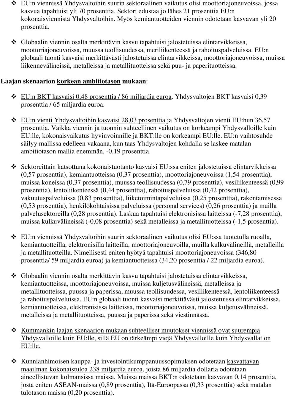 Globaalin viennin osalta merkittävin kasvu tapahtuisi jalostetuissa elintarvikkeissa, moottoriajoneuvoissa, muussa teollisuudessa, meriliikenteessä ja rahoituspalveluissa.