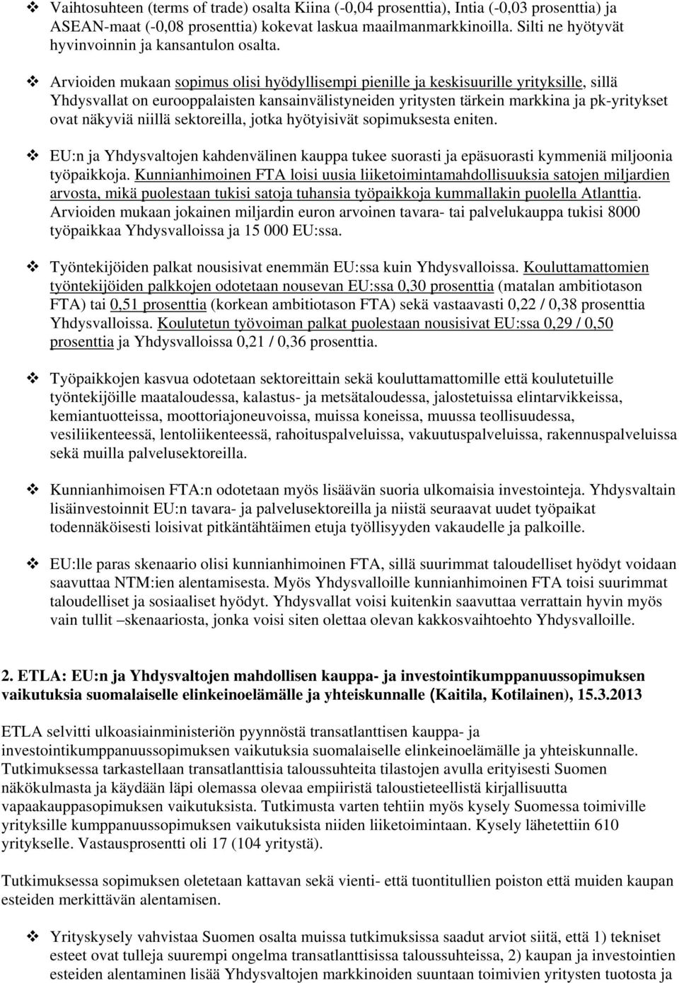 Arvioiden mukaan sopimus olisi hyödyllisempi pienille ja keskisuurille yrityksille, sillä Yhdysvallat on eurooppalaisten kansainvälistyneiden yritysten tärkein markkina ja pk-yritykset ovat näkyviä