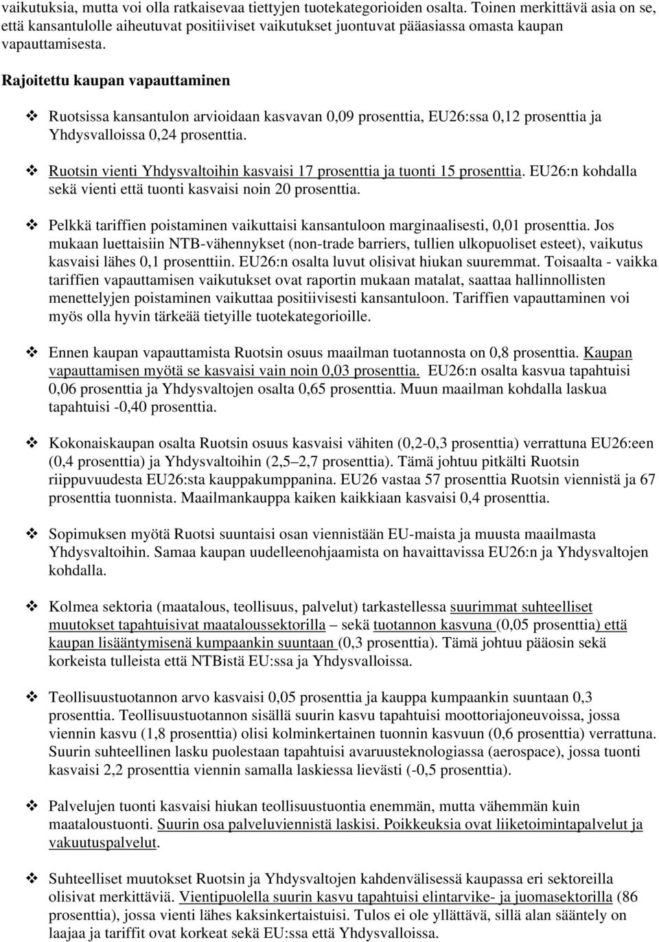 Rajoitettu kaupan vapauttaminen Ruotsissa kansantulon arvioidaan kasvavan 0,09 prosenttia, EU26:ssa 0,12 prosenttia ja Yhdysvalloissa 0,24 prosenttia.