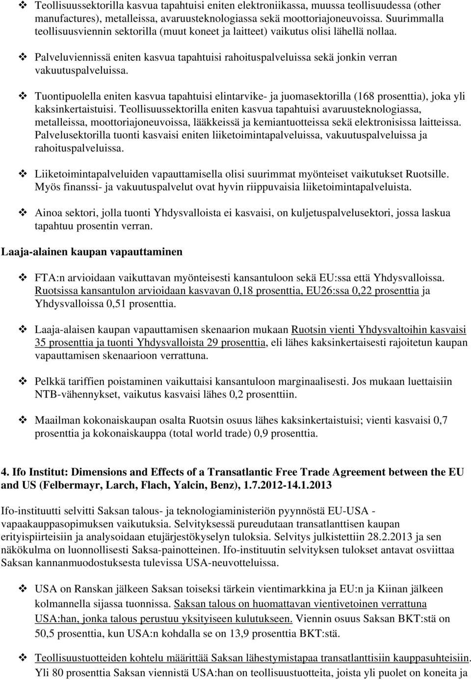 Tuontipuolella eniten kasvua tapahtuisi elintarvike- ja juomasektorilla (168 prosenttia), joka yli kaksinkertaistuisi.