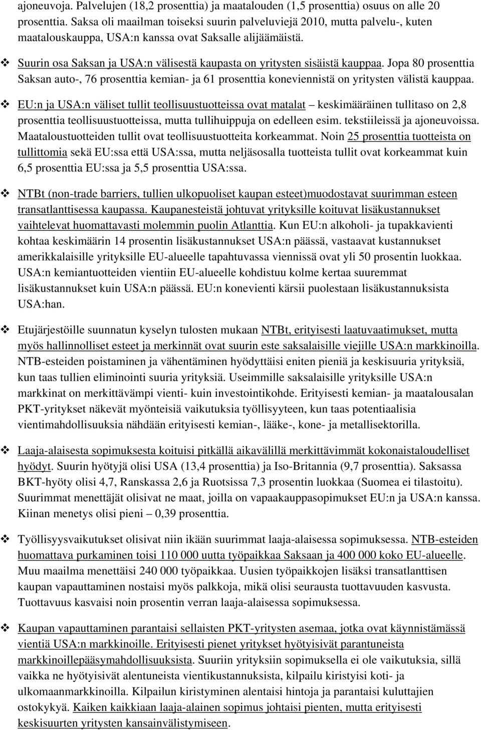 Suurin osa Saksan ja USA:n välisestä kaupasta on yritysten sisäistä kauppaa. Jopa 80 prosenttia Saksan auto-, 76 prosenttia kemian- ja 61 prosenttia koneviennistä on yritysten välistä kauppaa.