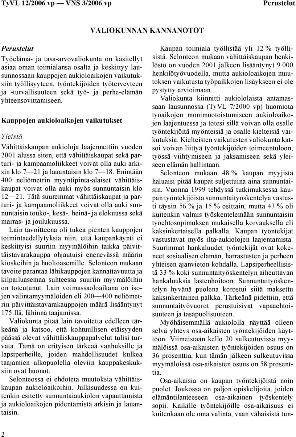 Kauppojen aukioloaikojen vaikutukset Yleistä Vähittäiskaupan aukioloja laajennettiin vuoden 2001 alussa siten, että vähittäiskaupat sekä parturi- ja kampaamoliikkeet voivat olla auki arkisin klo 7 21