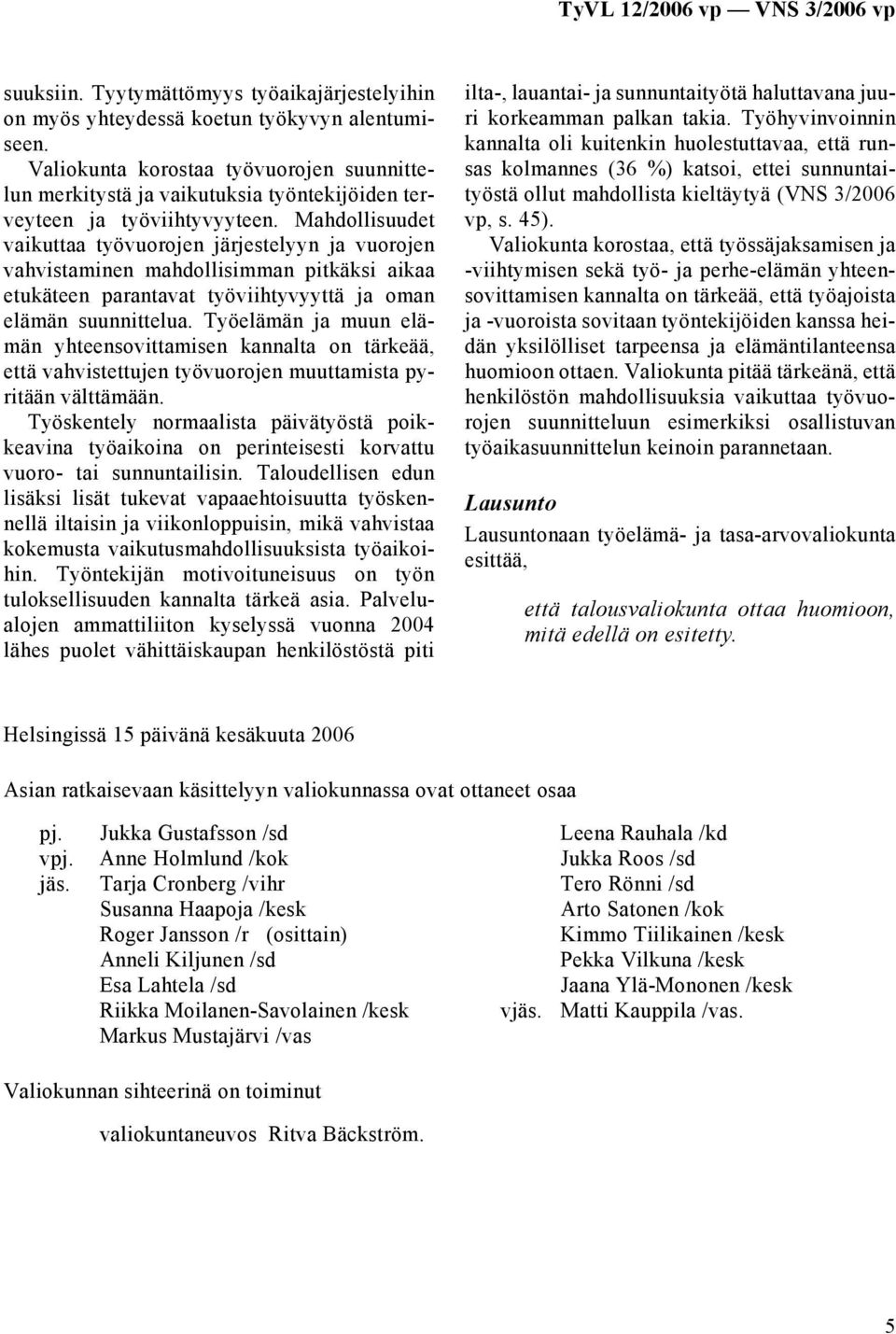 Mahdollisuudet vaikuttaa työvuorojen järjestelyyn ja vuorojen vahvistaminen mahdollisimman pitkäksi aikaa etukäteen parantavat työviihtyvyyttä ja oman elämän suunnittelua.