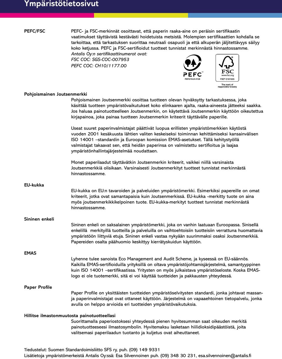 PEFC ja FSC-sertifioidut tuotteet tunnistat merkinnästä hinnastossamme. Antalis Oy:n sertifikaattinumerot ovat: FSC COC: SGS-COC-007953 PEFC COC: CH10/1177.