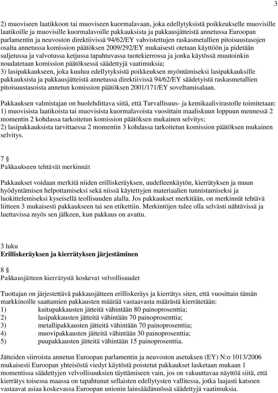 valvotussa ketjussa tapahtuvassa tuotekierrossa ja jonka käytössä muutoinkin noudatetaan komission päätöksessä säädettyjä vaatimuksia; 3) lasipakkaukseen, joka kuuluu edellytyksistä poikkeuksen