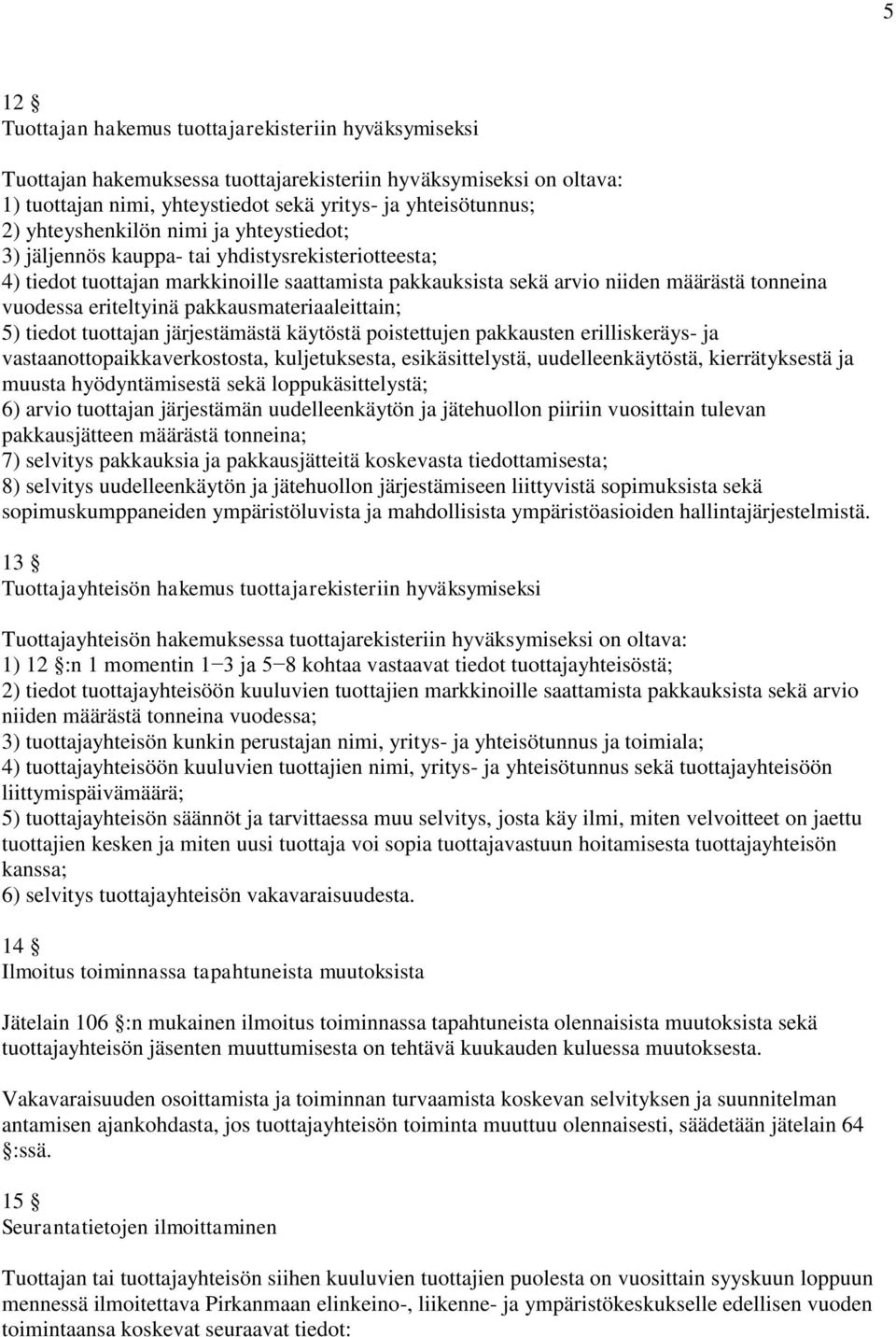 eriteltyinä pakkausmateriaaleittain; 5) tiedot tuottajan järjestämästä käytöstä poistettujen pakkausten erilliskeräys- ja vastaanottopaikkaverkostosta, kuljetuksesta, esikäsittelystä,