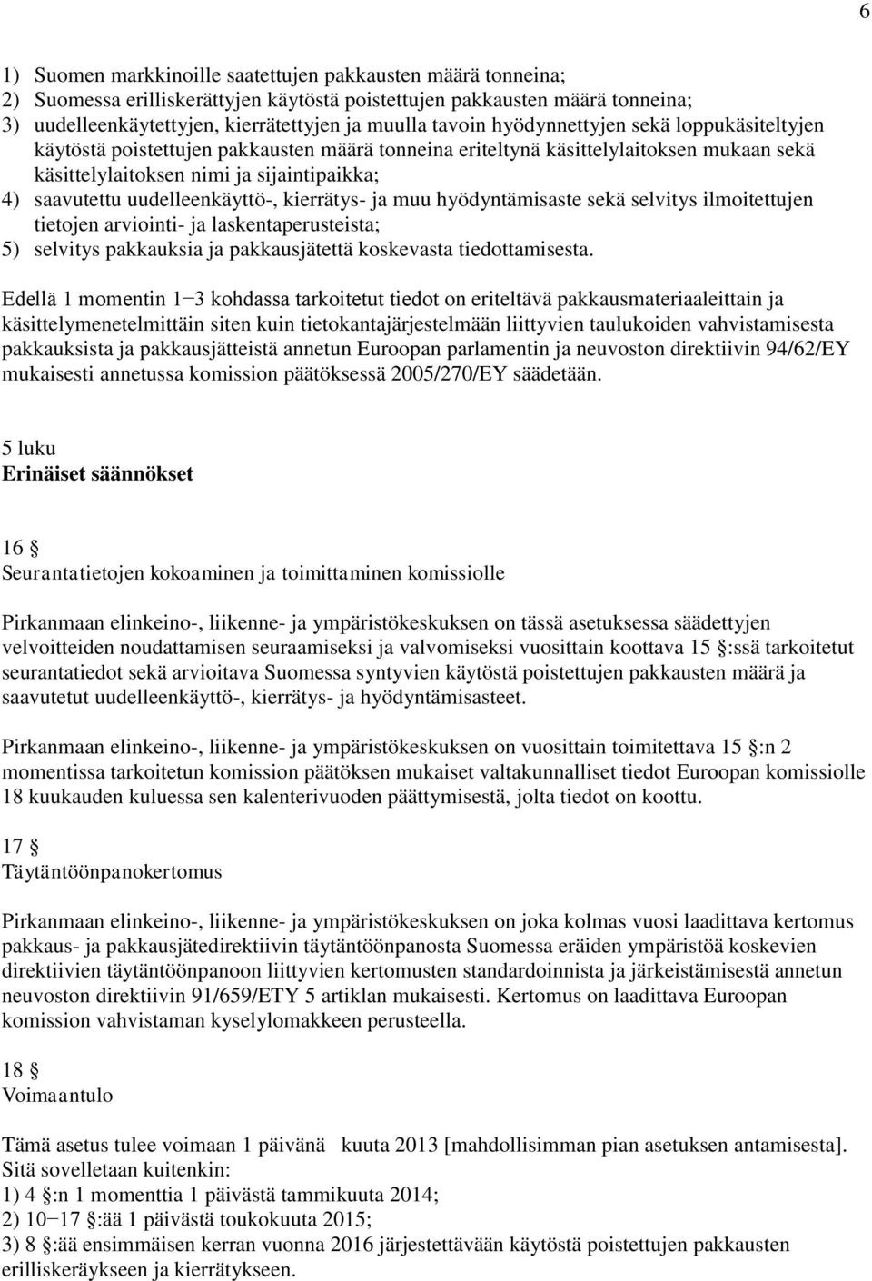 uudelleenkäyttö-, kierrätys- ja muu hyödyntämisaste sekä selvitys ilmoitettujen tietojen arviointi- ja laskentaperusteista; 5) selvitys pakkauksia ja pakkausjätettä koskevasta tiedottamisesta.