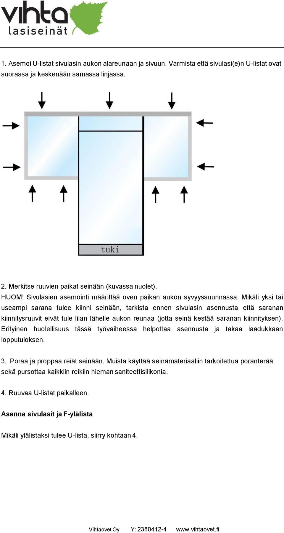 Mikäli yksi tai useampi sarana tulee kiinni seinään, tarkista ennen sivulasin asennusta että saranan kiinnitysruuvit eivät tule liian lähelle aukon reunaa (jotta seinä kestää saranan kiinnityksen).