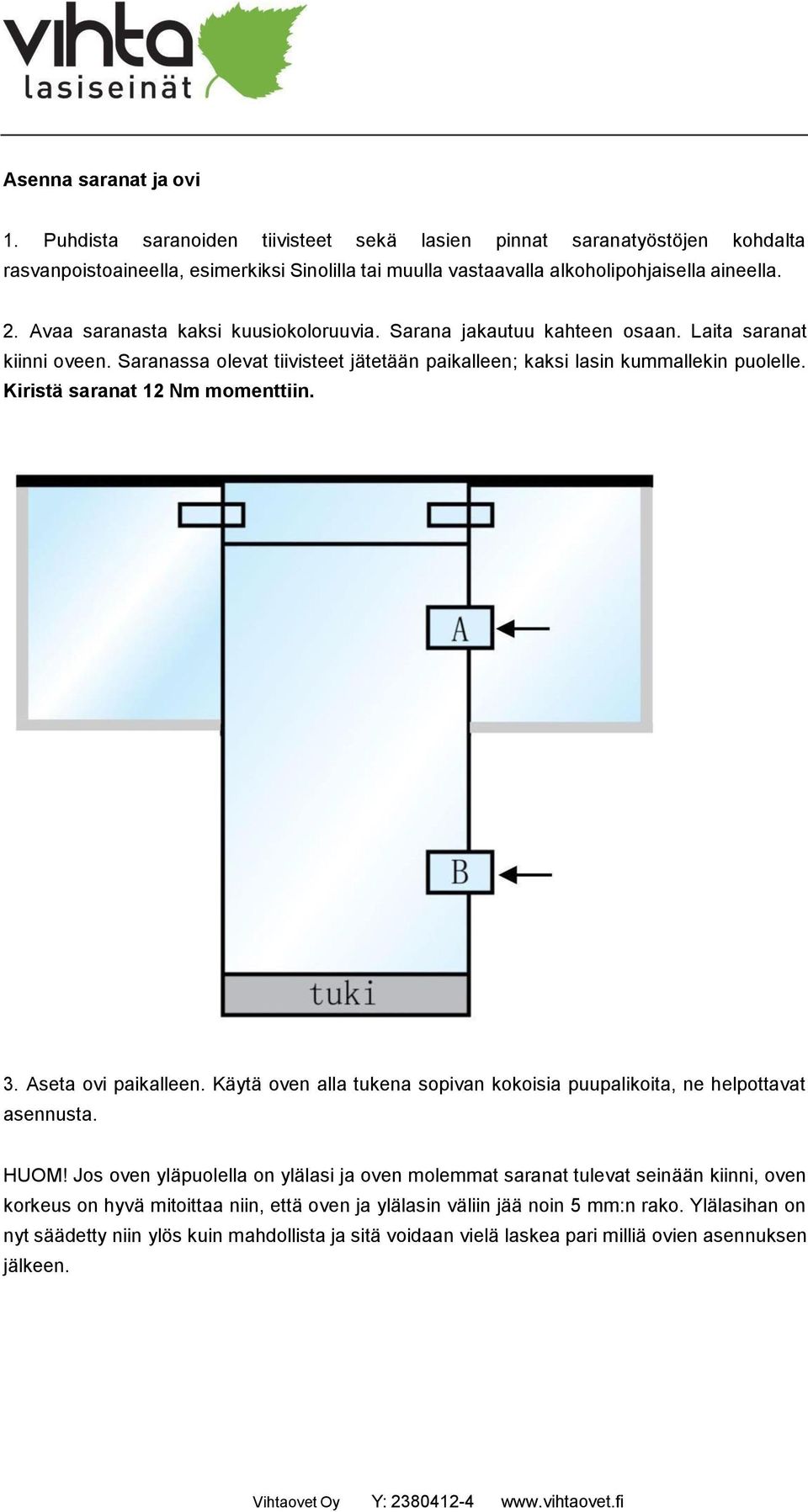 Kiristä saranat 12 Nm momenttiin. 3. Aseta ovi paikalleen. Käytä oven alla tukena sopivan kokoisia puupalikoita, ne helpottavat asennusta. HUOM!