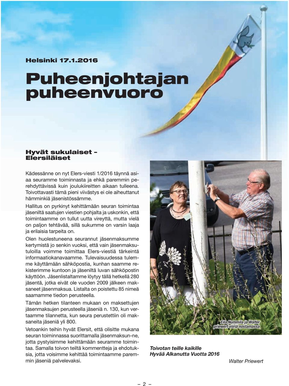 tulleena. Toivottavasti tämä pieni viivästys ei ole aiheuttanut hämminkiä jäsenistössämme.