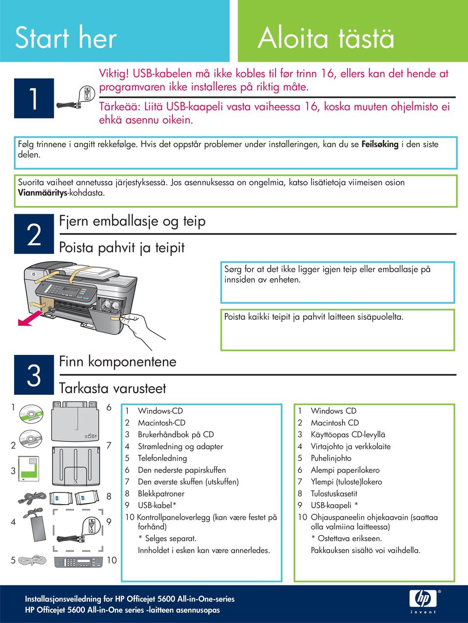 Hvis det oppstår problemer under installeringen, kan du se Feilsøking i den siste delen. Suorita vaiheet annetussa järjestyksessä.