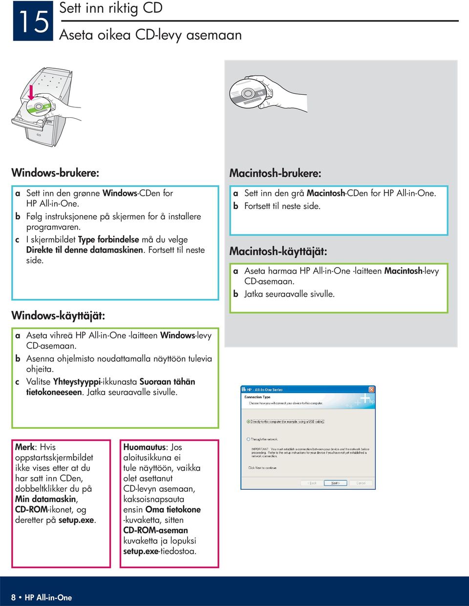 b Fortsett til neste side. Macintosh-käyttäjät: a Aseta harmaa HP All-in-One -laitteen Macintosh -levy CD-asemaan. b Jatka seuraavalle sivulle.