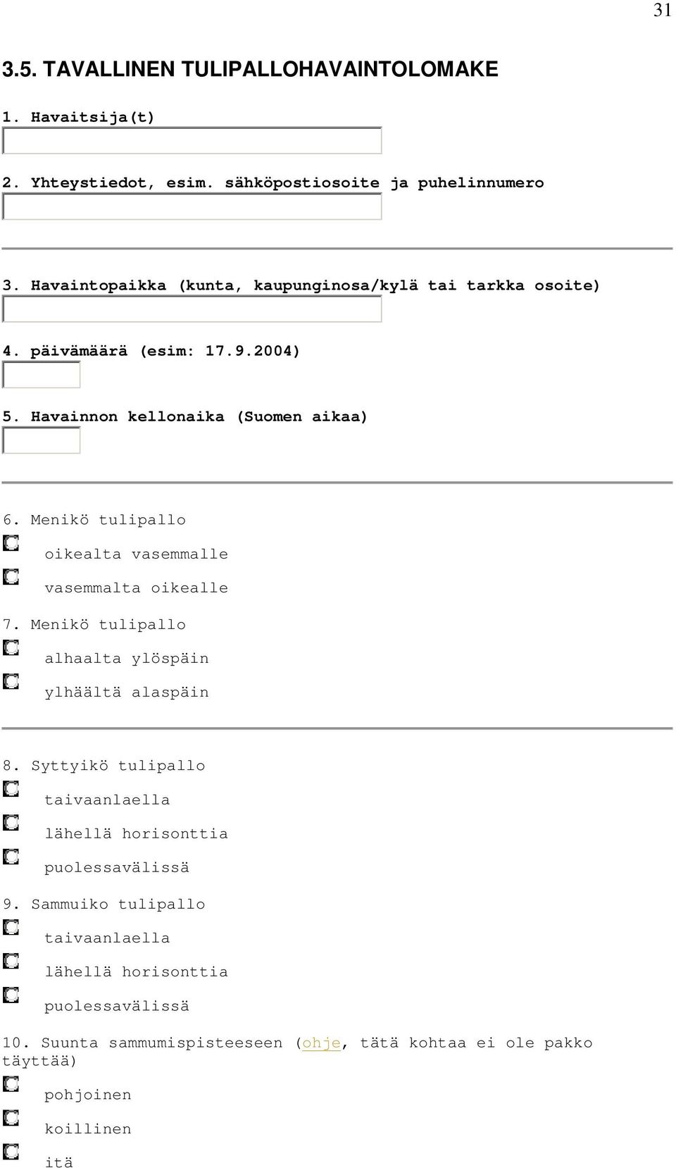 Menikö tulipallo oikealta vasemmalle vasemmalta oikealle 7. Menikö tulipallo alhaalta ylöspäin ylhäältä alaspäin 8.