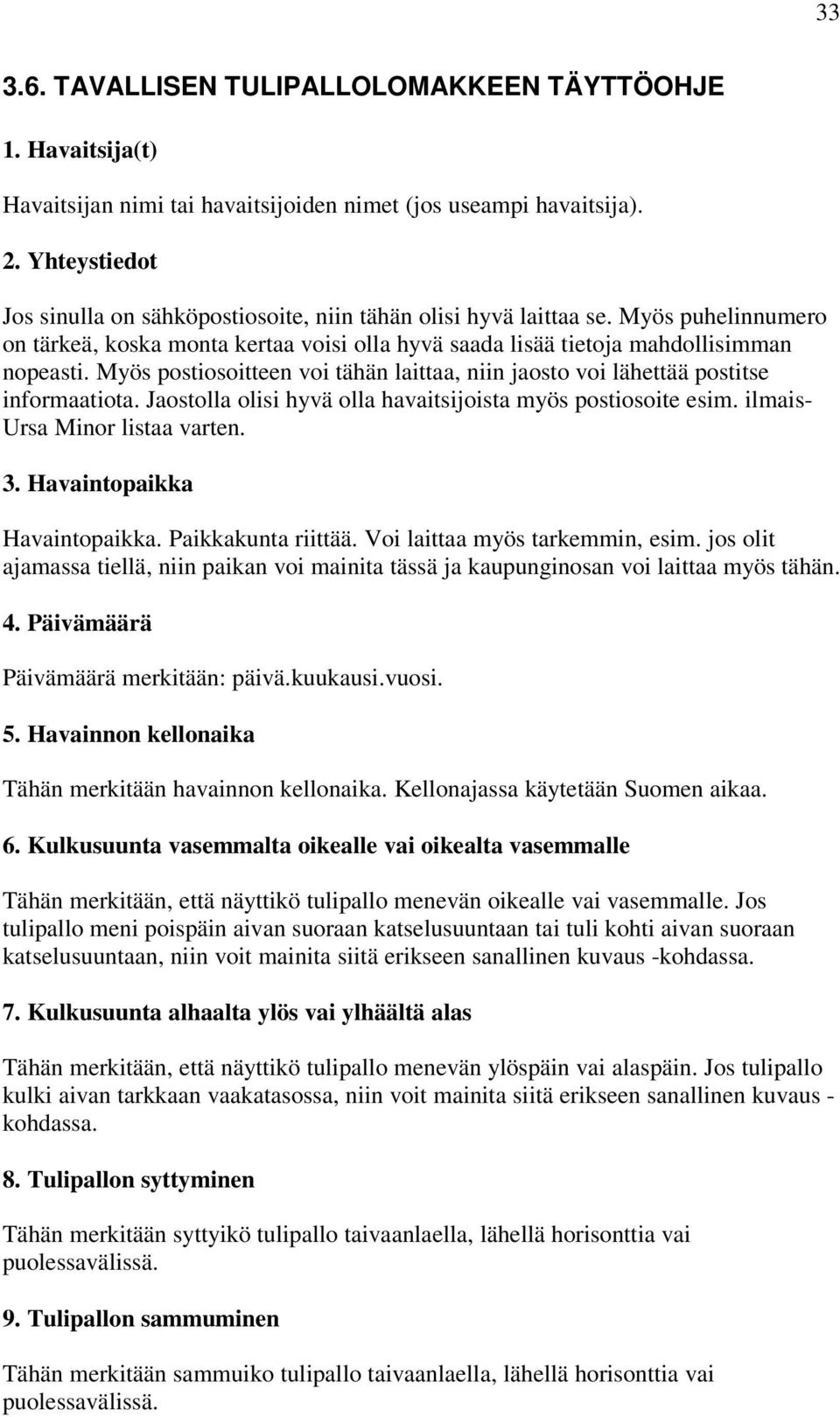 Myös postiosoitteen voi tähän laittaa, niin jaosto voi lähettää postitse informaatiota. Jaostolla olisi hyvä olla havaitsijoista myös postiosoite esim. ilmais- Ursa Minor listaa varten. 3.