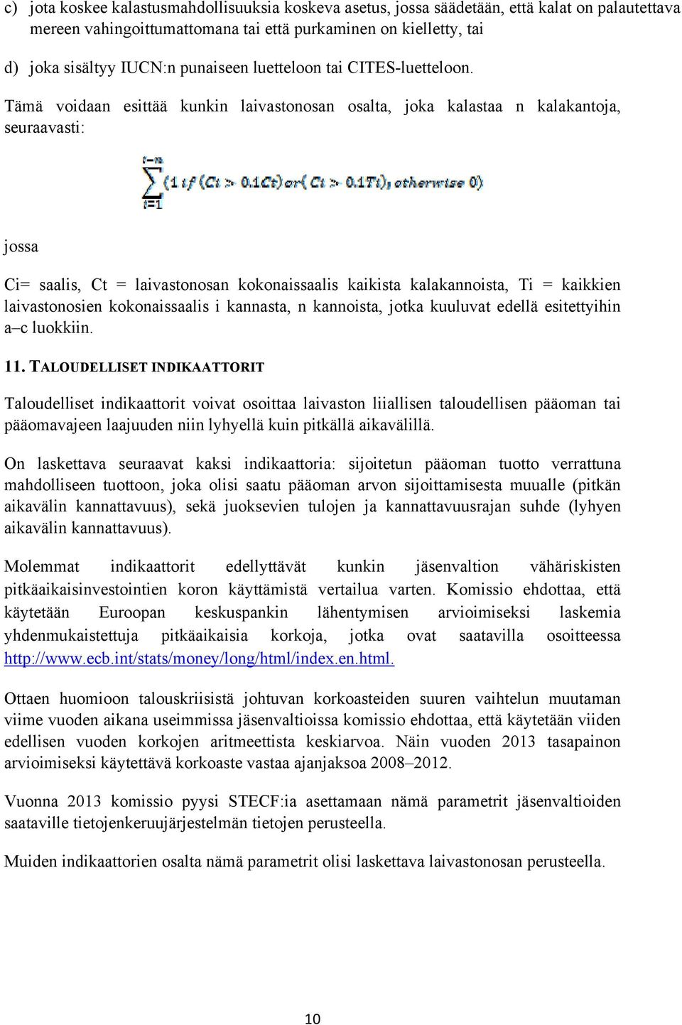 Tämä voidaan esittää kunkin laivastonosan osalta, joka kalastaa n kalakantoja, seuraavasti: jossa Ci= saalis, Ct = laivastonosan kokonaissaalis kaikista kalakannoista, Ti = kaikkien laivastonosien