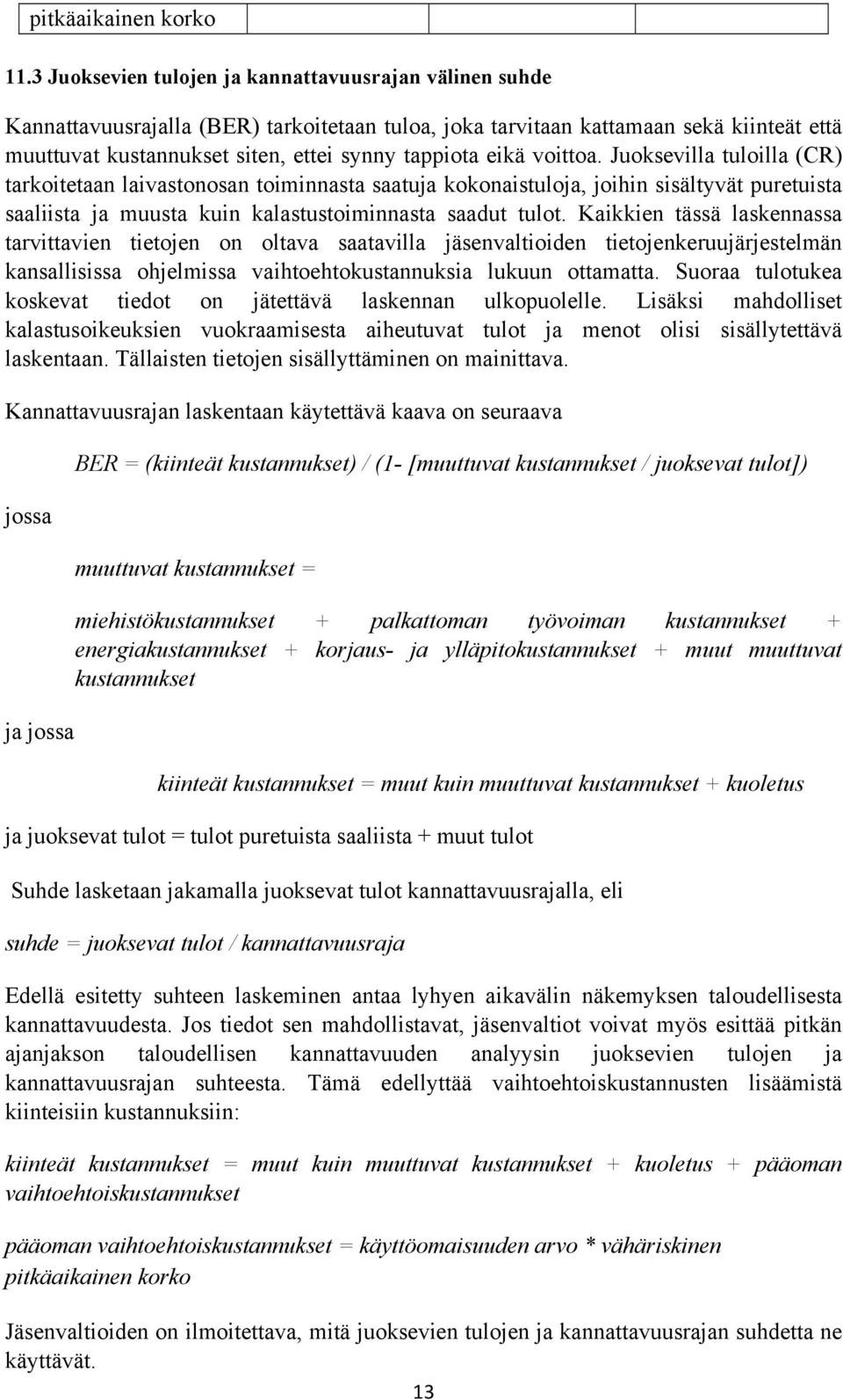 eikä voittoa. Juoksevilla tuloilla (CR) tarkoitetaan laivastonosan toiminnasta saatuja kokonaistuloja, joihin sisältyvät puretuista saaliista ja muusta kuin kalastustoiminnasta saadut tulot.