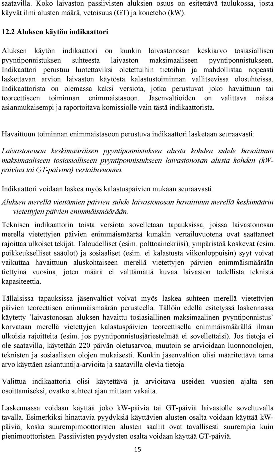 Indikaattori perustuu luotettaviksi oletettuihin tietoihin ja mahdollistaa nopeasti laskettavan arvion laivaston käytöstä kalastustoiminnan vallitsevissa olosuhteissa.