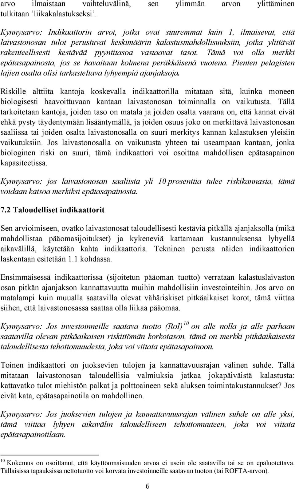 pyyntitasoa vastaavat tasot. Tämä voi olla merkki epätasapainosta, jos se havaitaan kolmena peräkkäisenä vuotena. Pienten pelagisten lajien osalta olisi tarkasteltava lyhyempiä ajanjaksoja.