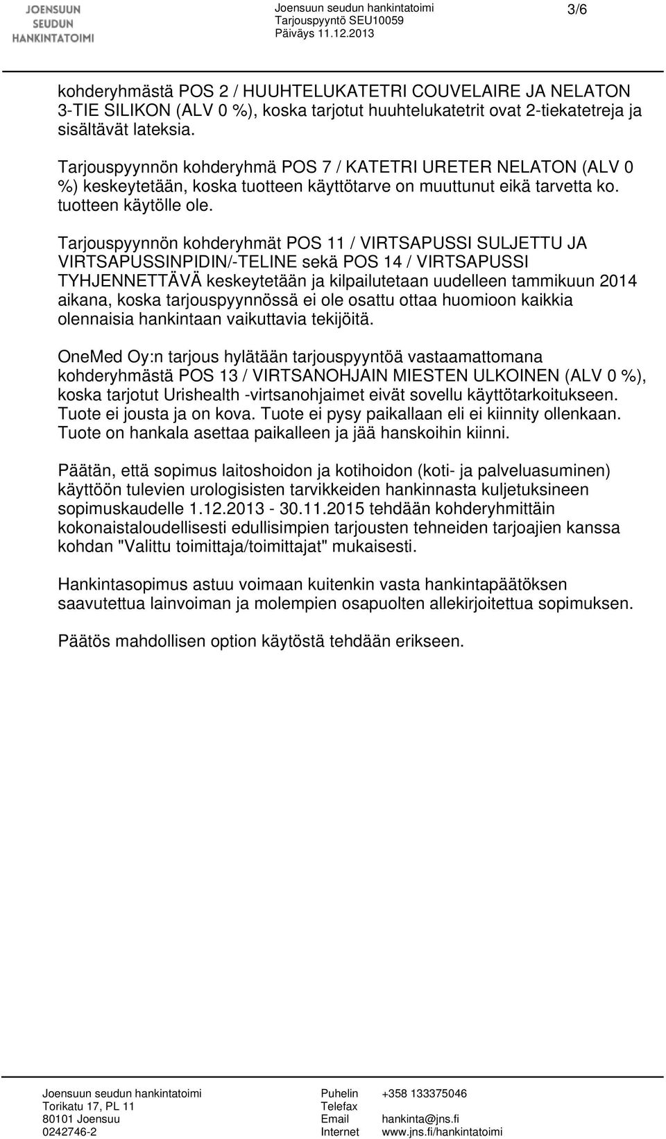 Tarjouspyynnön kohderyhmät POS 11 / VIRTSAPUSSI SULJETTU JA VIRTSAPUSSINPIDIN/-TELINE sekä POS 14 / VIRTSAPUSSI TYHJENNETTÄVÄ keskeytetään ja kilpailutetaan uudelleen tammikuun 2014 aikana, koska