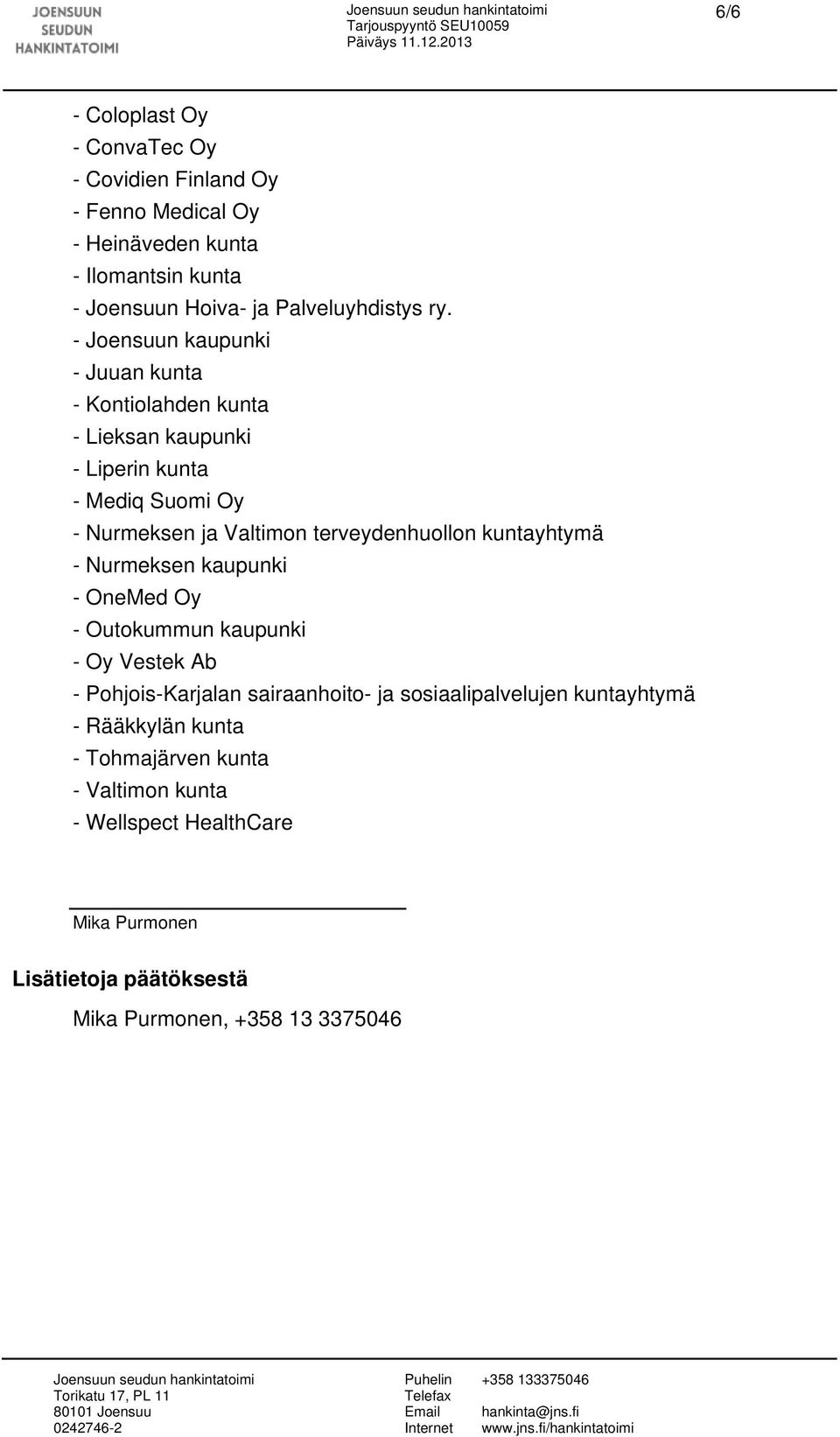 - Joensuun kaupunki - Juuan kunta - Kontiolahden kunta - Lieksan kaupunki - Liperin kunta - Mediq Suomi Oy - Nurmeksen ja Valtimon