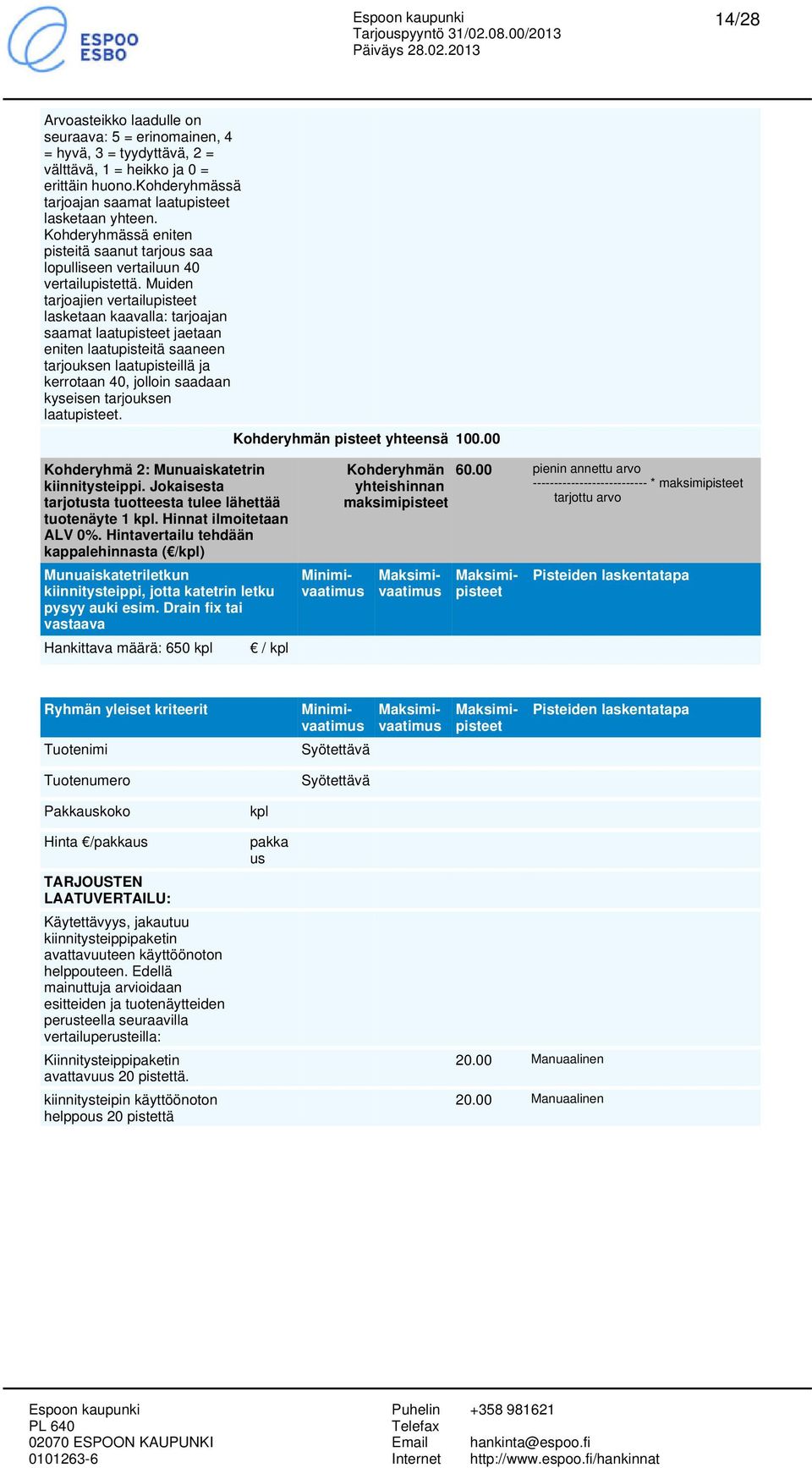 Muiden tarjoajien vertailupisteet lasketaan kaavalla: tarjoajan saamat laatupisteet jaetaan eniten laatupisteitä saaneen tarjouksen laatupisteillä ja kerrotaan 40, jolloin saadaan kyseisen tarjouksen