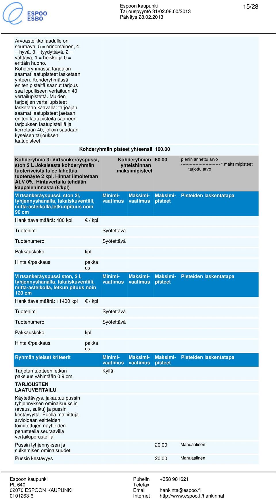 Muiden tarjoajien vertailupisteet lasketaan kaavalla: tarjoajan saamat laatupisteet jaetaan eniten laatupisteitä saaneen tarjouksen laatupisteillä ja kerrotaan 40, jolloin saadaan kyseisen tarjouksen