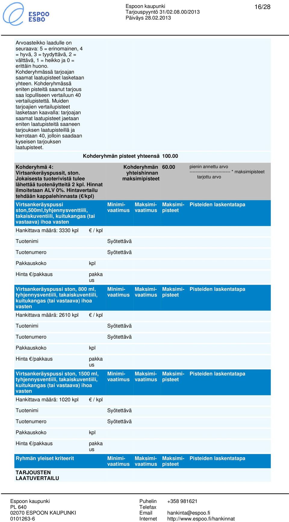 Muiden tarjoajien vertailupisteet lasketaan kaavalla: tarjoajan saamat laatupisteet jaetaan eniten laatupisteitä saaneen tarjouksen laatupisteillä ja kerrotaan 40, jolloin saadaan kyseisen tarjouksen