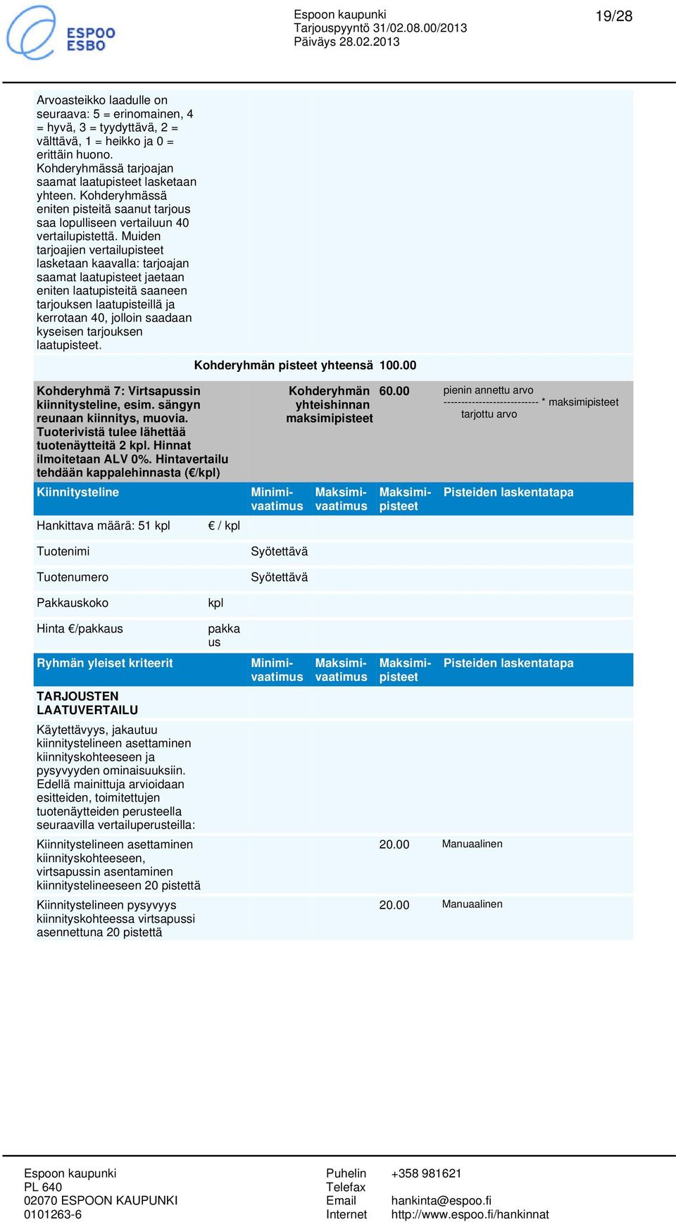 Muiden tarjoajien vertailupisteet lasketaan kaavalla: tarjoajan saamat laatupisteet jaetaan eniten laatupisteitä saaneen tarjouksen laatupisteillä ja kerrotaan 40, jolloin saadaan kyseisen tarjouksen