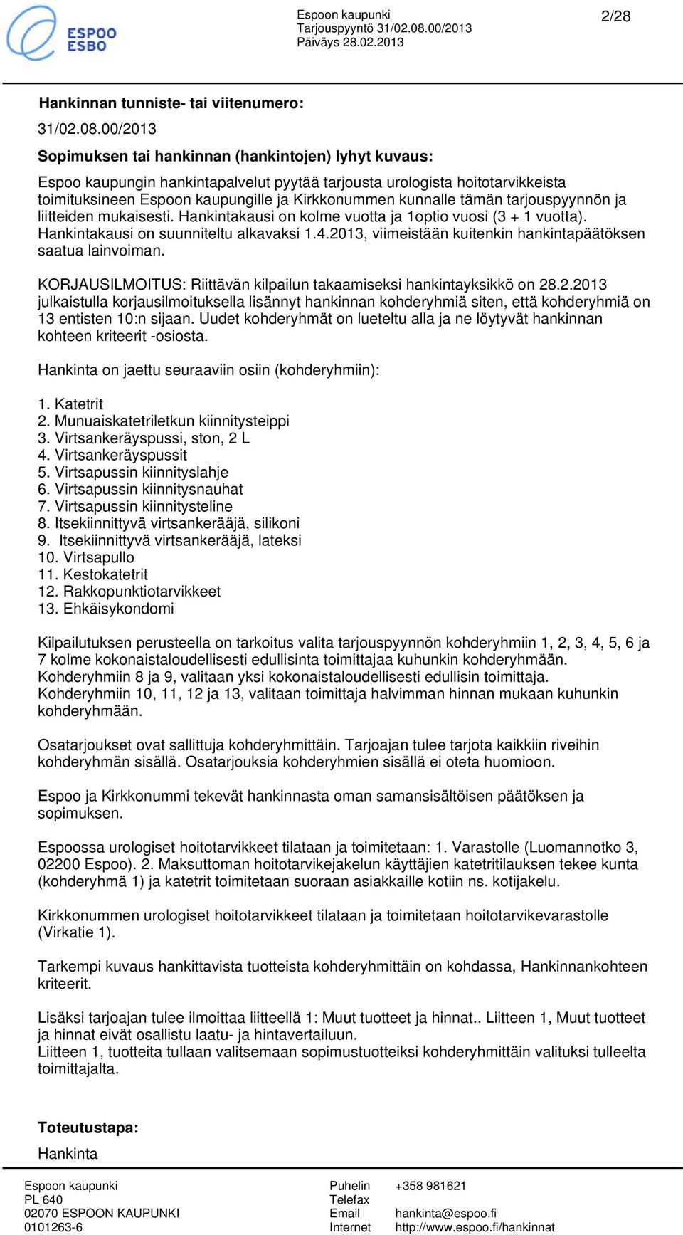 tämän tarjopyynnön ja liitteiden mukaisesti. Hankintakai on kolme vuotta ja 1optio vuosi (3 + 1 vuotta). Hankintakai on suunniteltu alkavaksi 1.4.