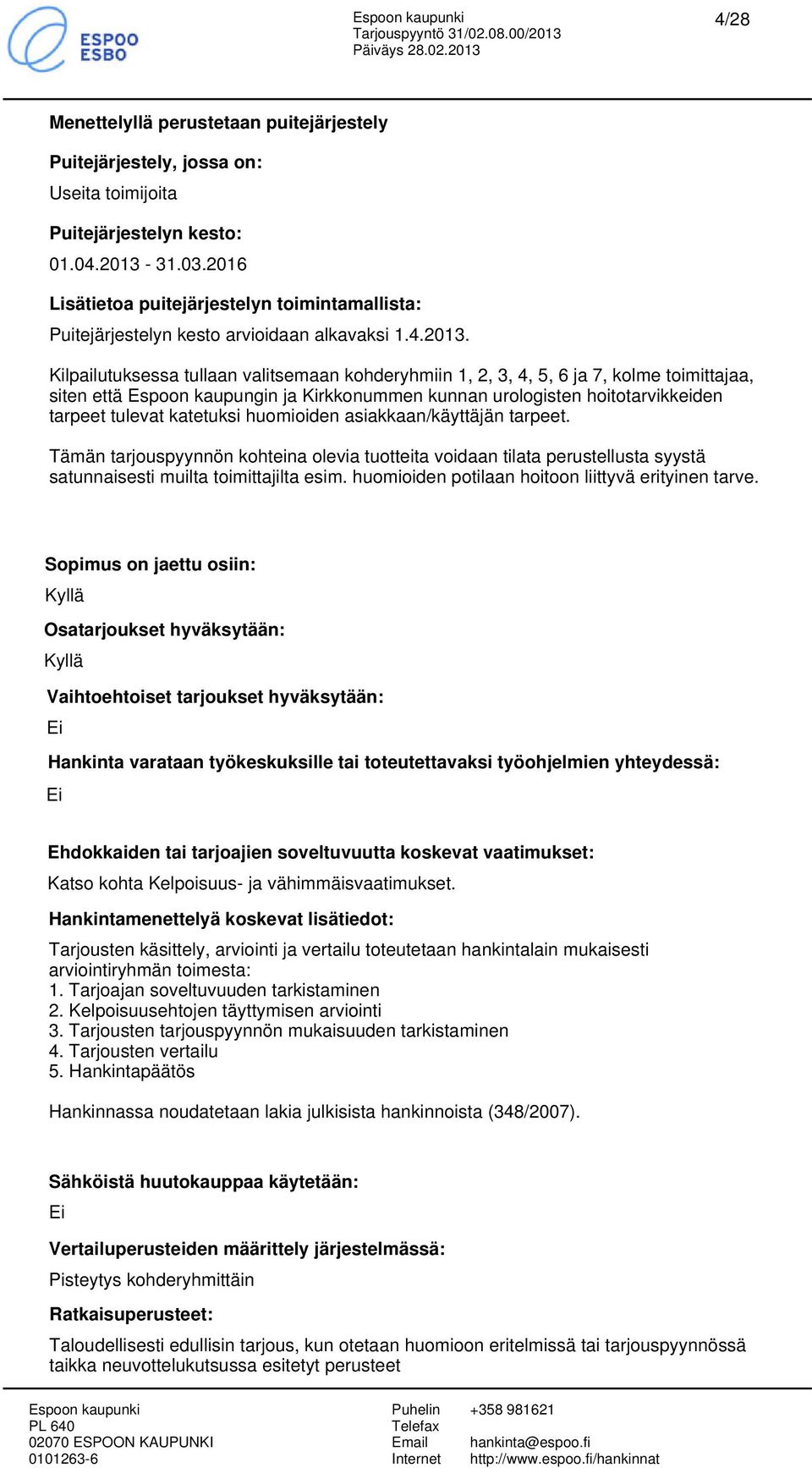 Kilpailutuksessa tullaan valitsemaan kohderyhmiin 1, 2, 3, 4, 5, 6 ja 7, kolme toimittajaa, siten että Espoon kaupungin ja Kirkkonummen kunnan urologisten hoitotarvikkeiden tarpeet tulevat katetuksi