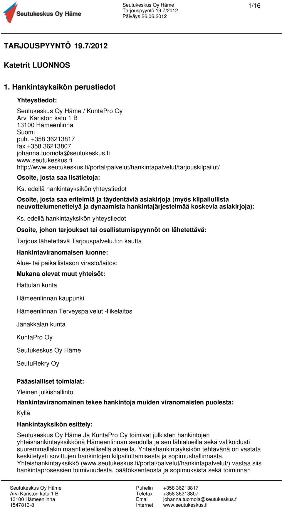 edellä hankintayksikön yhteystiedot Osoite, josta saa eritelmiä ja täydentäviä asiakirjoja (myös kilpailullista neuvottelumenettelyä ja dynaamista hankintajärjestelmää koskevia asiakirjoja): Ks.