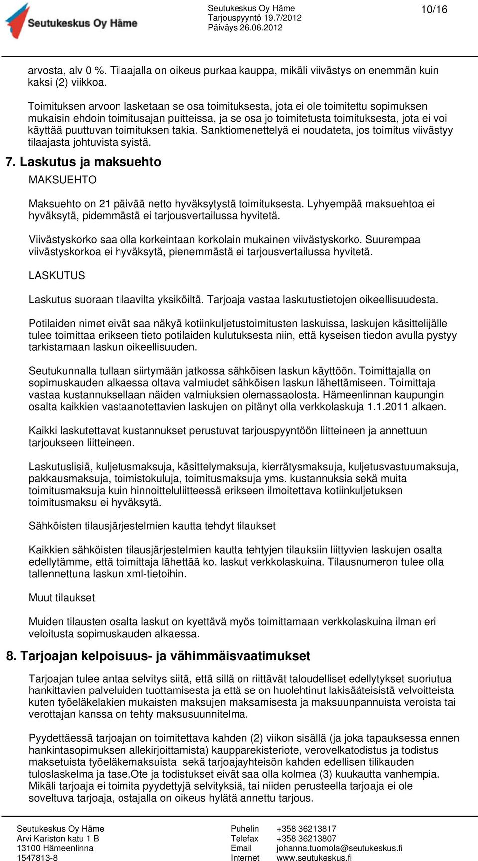 toimituksen takia. Sanktiomenettelyä ei noudateta, jos toimitus viivästyy tilaajasta johtuvista syistä. 7. Laskutus ja maksuehto MAKSUEHTO Maksuehto on 21 päivää netto hyväksytystä toimituksesta.