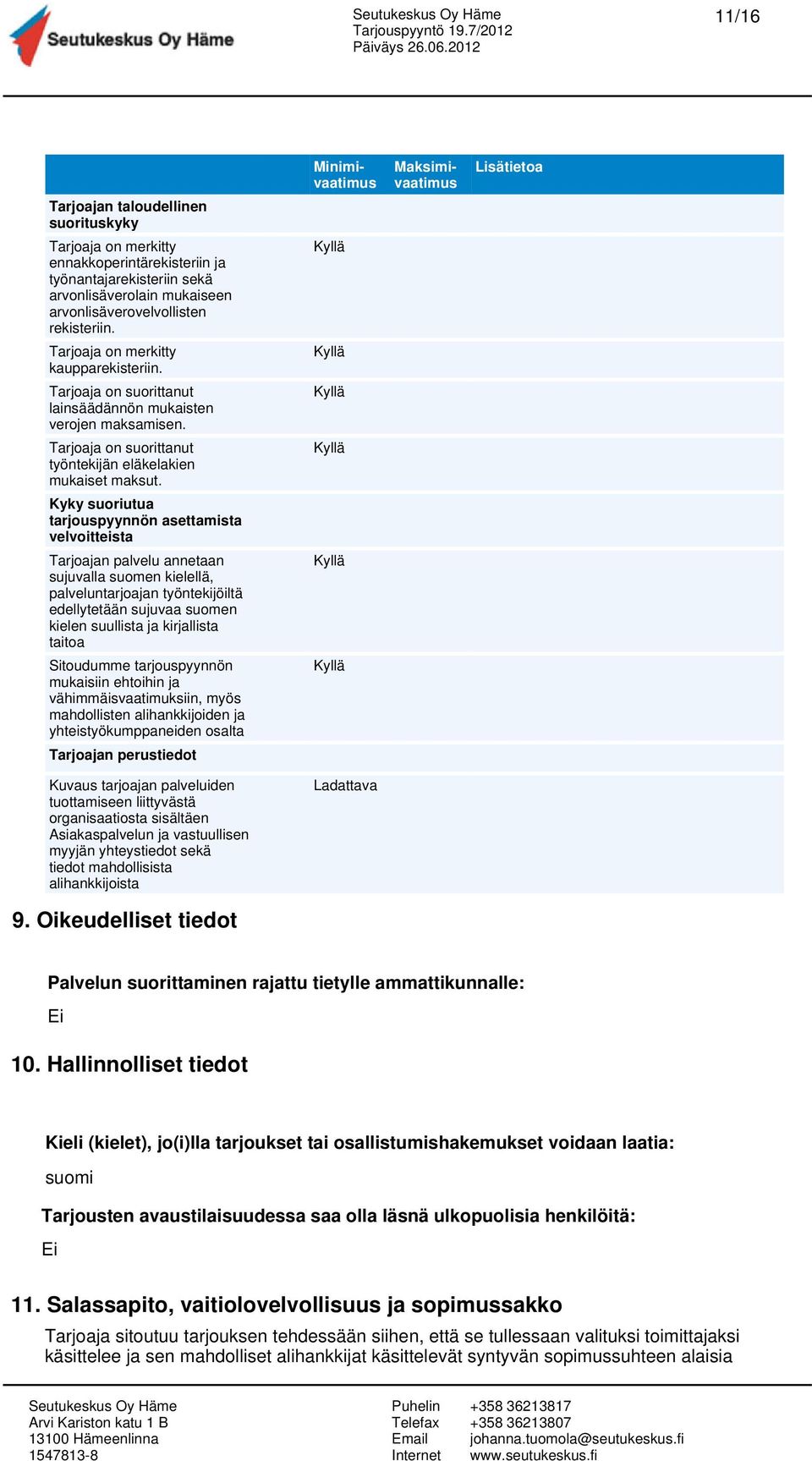 Kyky suoriutua tarjouspyynnön asettamista velvoitteista Tarjoajan palvelu annetaan sujuvalla suomen kielellä, palveluntarjoajan työntekijöiltä edellytetään sujuvaa suomen kielen suullista ja