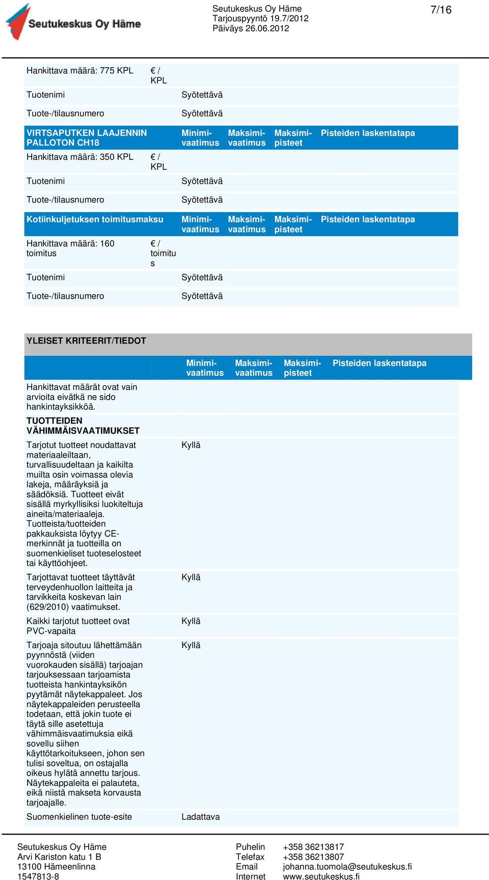 TUOTTEIDEN VÄHIMMÄISVAATIMUKSET Tarjotut tuotteet noudattavat materiaaleiltaan, turvallisuudeltaan ja kaikilta muilta osin voimassa olevia lakeja, määräyksiä ja säädöksiä.