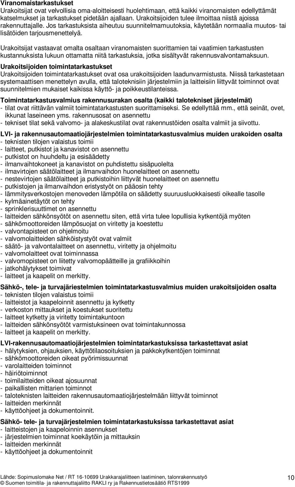 Urakoitsijat vastaavat omalta osaltaan viranomaisten suorittamien tai vaatimien tarkastusten kustannuksista lukuun ottamatta niitä tarkastuksia, jotka sisältyvät rakennusvalvontamaksuun.