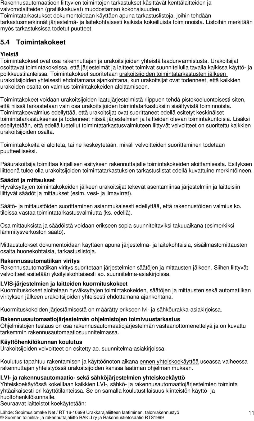 Listoihin merkitään myös tarkastuksissa todetut puutteet. 5.4 Toimintakokeet Yleistä Toimintakokeet ovat osa rakennuttajan ja urakoitsijoiden yhteistä laadunvarmistusta.