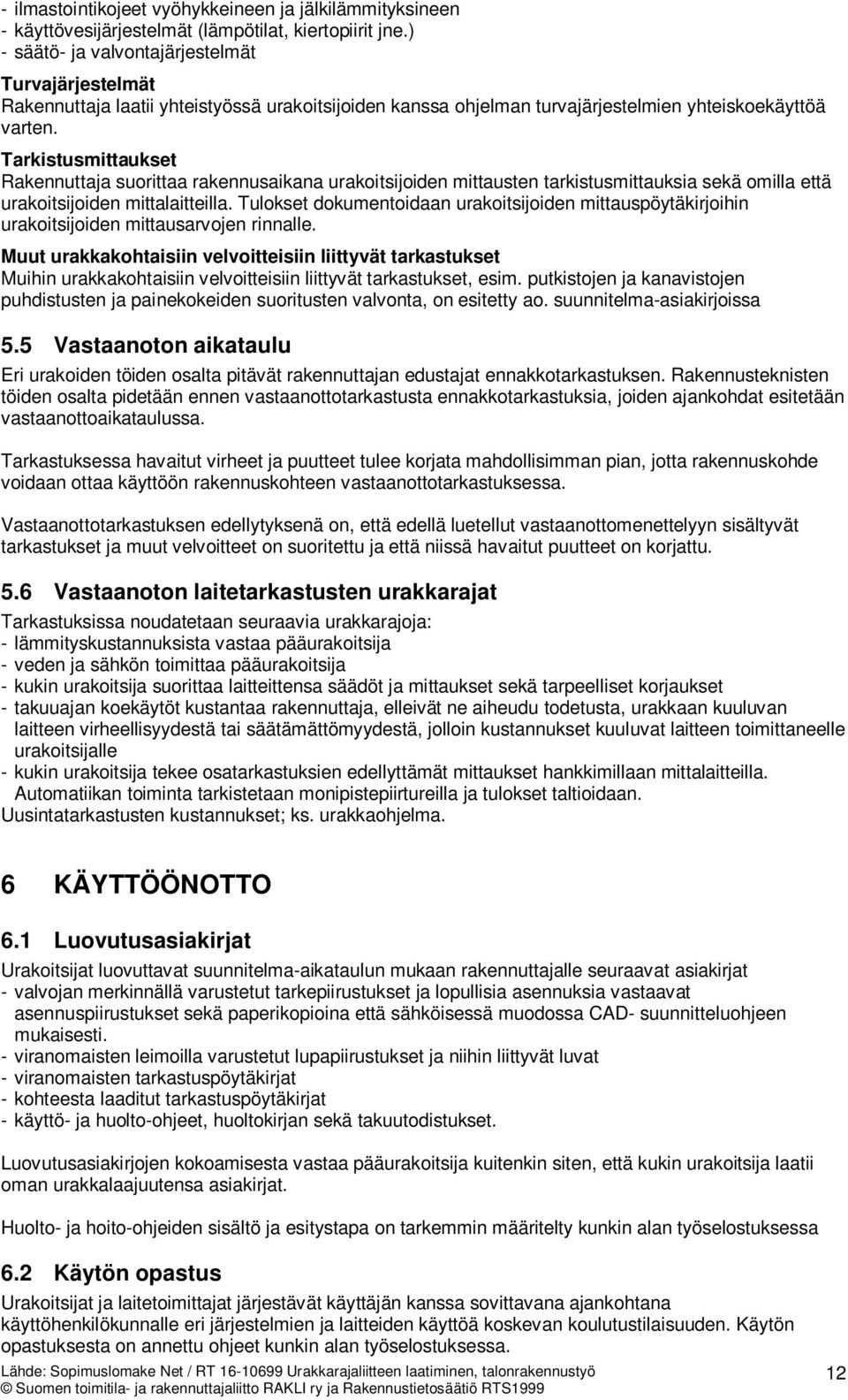 Tarkistusmittaukset Rakennuttaja suorittaa rakennusaikana urakoitsijoiden mittausten tarkistusmittauksia sekä omilla että urakoitsijoiden mittalaitteilla.