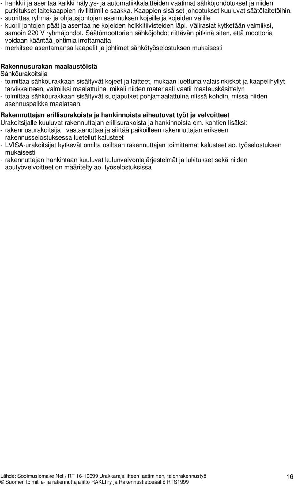 - suorittaa ryhmä- ja ohjausjohtojen asennuksen kojeille ja kojeiden välille - kuorii johtojen päät ja asentaa ne kojeiden holkkitiivisteiden läpi.