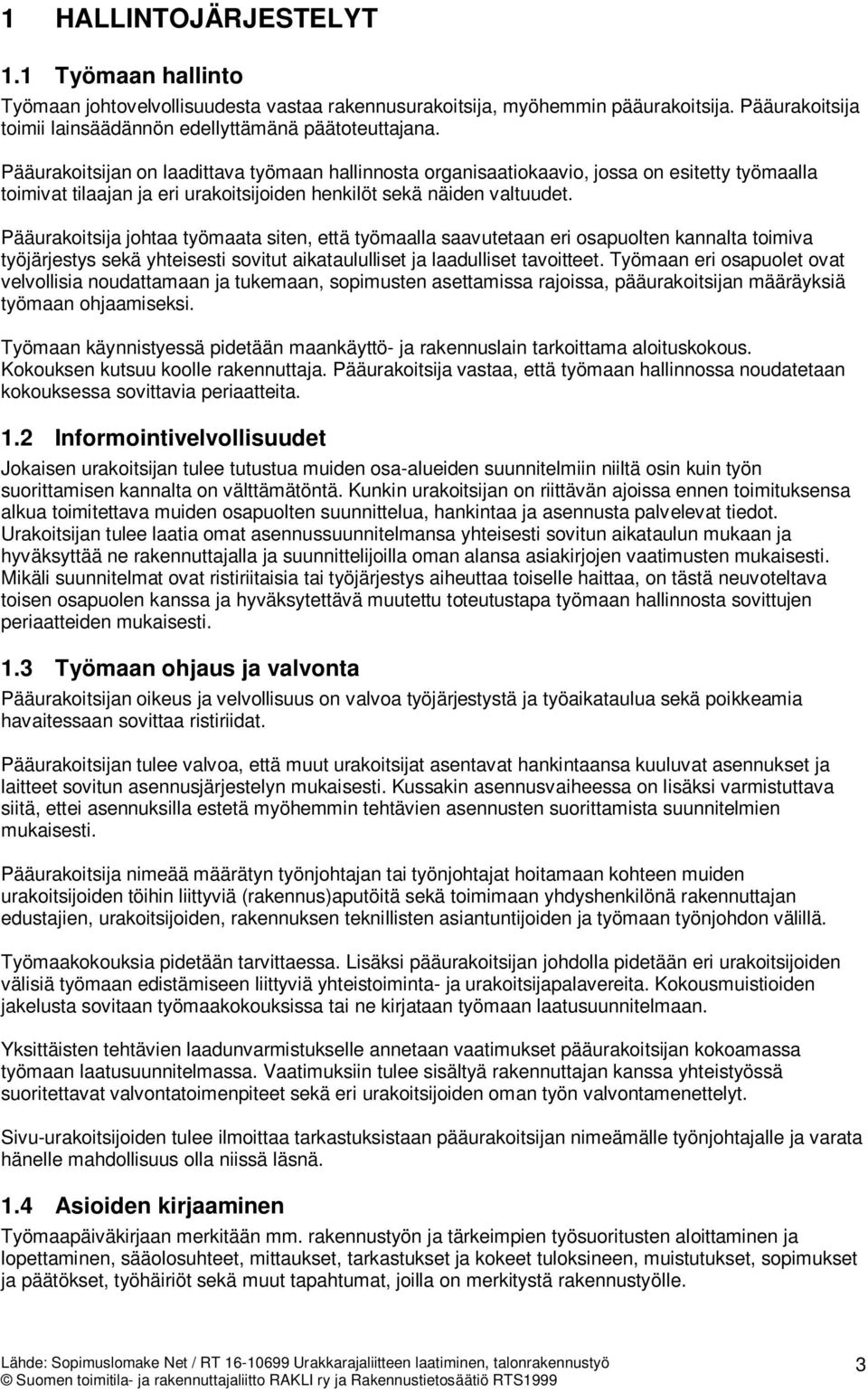 Pääurakoitsija johtaa työmaata siten, että työmaalla saavutetaan eri osapuolten kannalta toimiva työjärjestys sekä yhteisesti sovitut aikataululliset ja laadulliset tavoitteet.