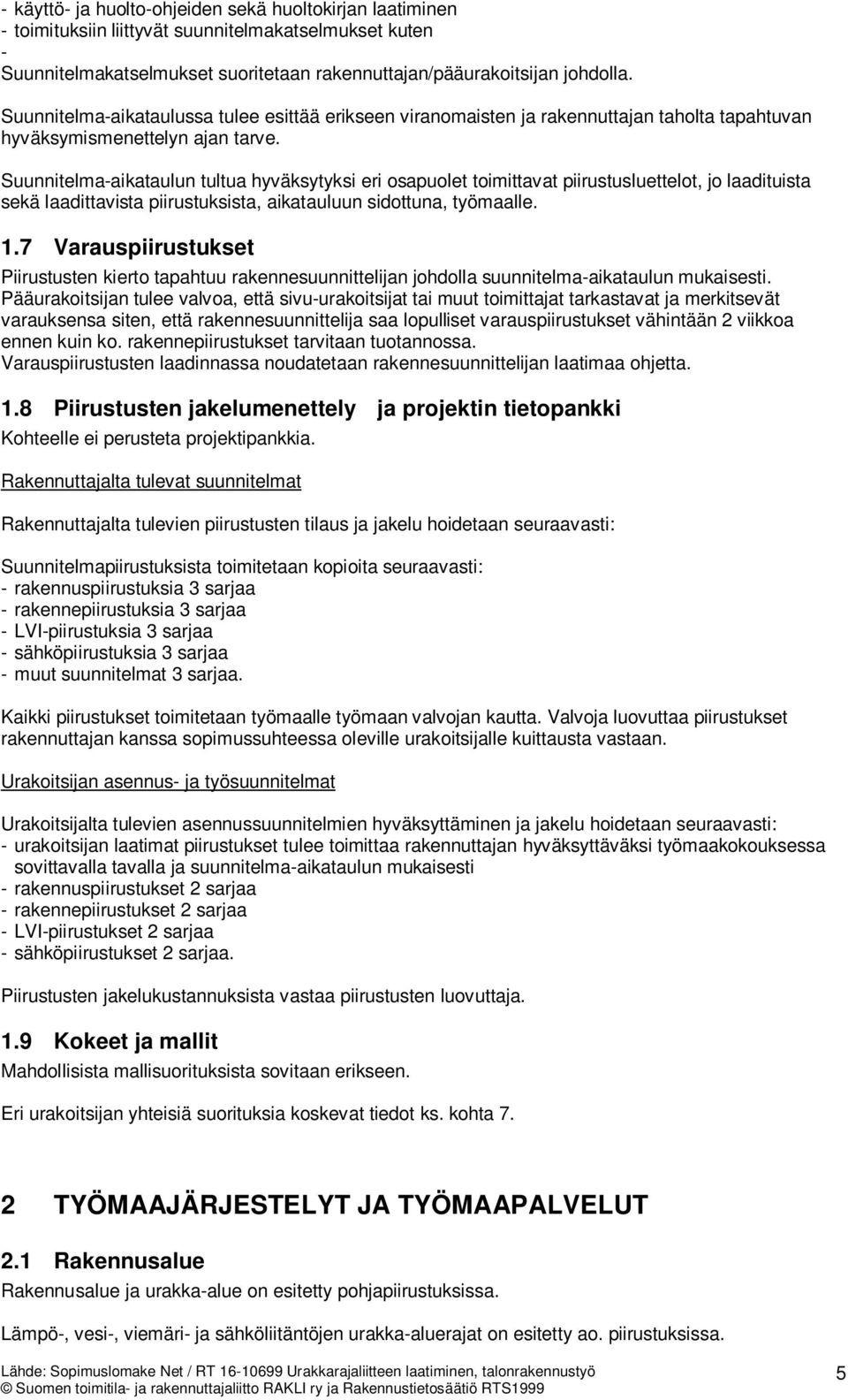 Suunnitelma-aikataulun tultua hyväksytyksi eri osapuolet toimittavat piirustusluettelot, jo laadituista sekä laadittavista piirustuksista, aikatauluun sidottuna, työmaalle. 1.