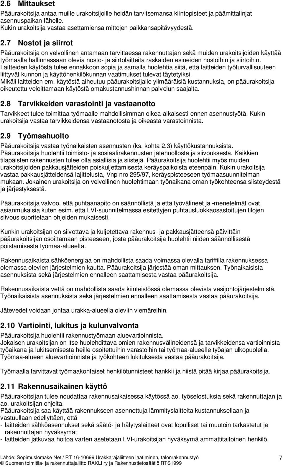 7 Nostot ja siirrot Pääurakoitsija on velvollinen antamaan tarvittaessa rakennuttajan sekä muiden urakoitsijoiden käyttää työmaalla hallinnassaan olevia nosto- ja siirtolaitteita raskaiden esineiden