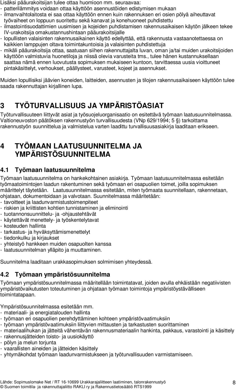 loppuun suoritettu sekä kanavat ja konehuoneet puhdistettu - ilmastointisuodattimien uusimisen ja kojeiden puhdistamisen rakennusaikaisen käytön jälkeen tekee IV-urakoitsija omakustannushintaan